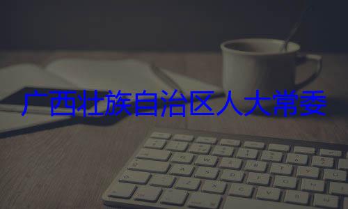 广西壮族自治区人大常自治区人大主任委员蒋家柏被查委会委员法制委员会